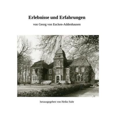 Erlebnisse und Erfahrungen, Taschenbuch von Georg Eucken-Addenhausen, BoD – Books on Demand, 978-3-7562-5836-9