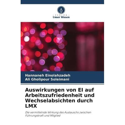Auswirkungen von EI auf Arbeitszufriedenheit und Wechselabsichten durch LMX, Taschenbuch von Hannaneh Einolahzadeh,Ali Gholipour Soleimani, Verlag