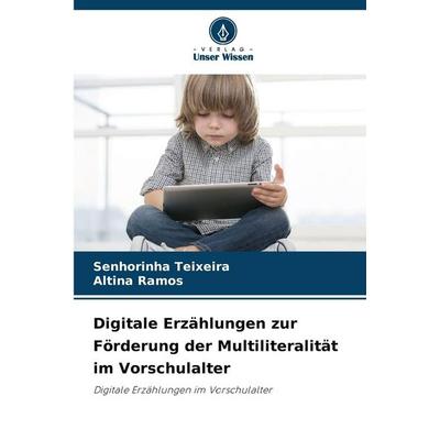 Digitale Erzählungen zur Förderung der Multiliteralität im Vorschulalter, Taschenbuch von Senhorinha Teixeira,Altina Ramos, Verlag Unser Wissen,