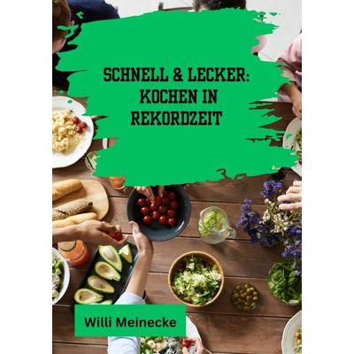 Schnell & Lecker: Kochen in Rekordzeit, Taschenbuch von Willi Meinecke, Tredition, 978-3-384-22640-2