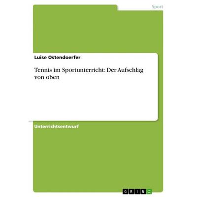 Tennis im Sportunterricht: Der Aufschlag von oben, Taschenbuch von Luise Ostendoerfer, GRIN, 978-3-640-98059-8