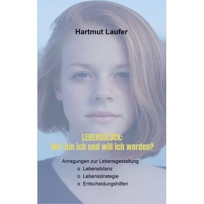 Lebensglück: Wer bin ich und will ich werden?, Taschenbuch von Hartmut Laufer, Bookmundo Direct, 978-94-036-3781-5