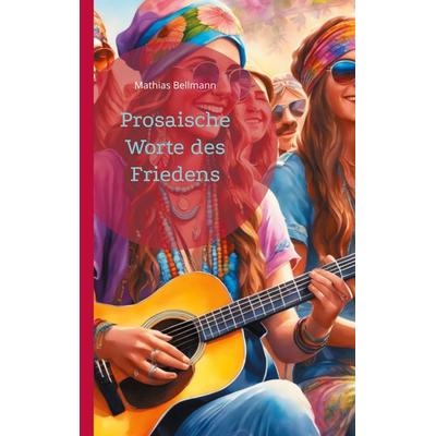 Prosaische Worte des Friedens, Taschenbuch von Mathias Bellmann, BoD – Books on Demand, 978-3-7583-0423-1