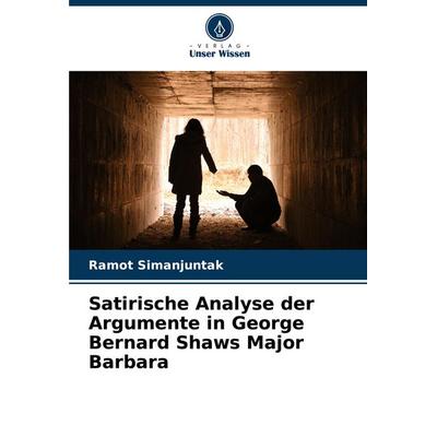 Satirische Analyse der Argumente in George Bernard Shaws Major Barbara, Taschenbuch von Ramot Simanjuntak, Verlag Unser Wissen, 978-620-8-55359-3