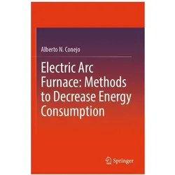 Electric Arc Furnace: Methods to Decrease Energy Consumption, Fachbücher von Alberto N. Conejo