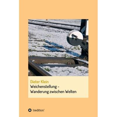 Weichenstellung - Wanderung zwischen Welten, Gebundene Ausgabe von Dieter Klein, Tredition, 978-3-347-28404-3