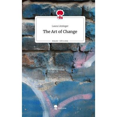 The Art of Change. Life is a Story - story.one, Gebundene Ausgabe von Laura Litzinger, Storylution, 978-3-7115-5541-0