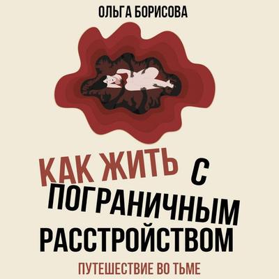 Kak zhit' s pogranichnym rasstroystvom. Puteshestvie vo t'me - Olga Borisova, Audio, 9785171885571