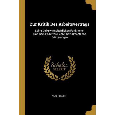Zur Kritik Des Arbeitsvertrags: Seine Volkswirtschaftlichen Funktionen Und Sein Positives Recht. Sozialrechtliche Erörterungen, Taschenbuch von Karl