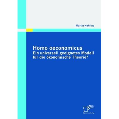 Homo oeconomicus - ein universell geeignetes Modell für die ökonomische Theorie?, Taschenbuch von Martin Nehring, Diplomica Verlag GmbH,