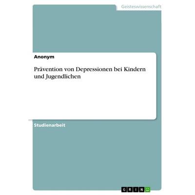 Prävention von Depressionen bei Kindern und Jugendlichen, Taschenbuch von Anonymous, GRIN, 978-3-668-86846-5