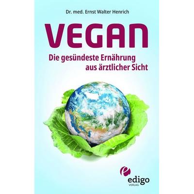Vegan. Die gesündeste Ernährung aus ärztlicher Sicht. Gesund ernähren bei Diabet, Taschenbuch von Ernst Walter Henrich, Edigo