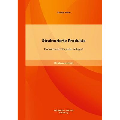Otter, S: Strukturierte Produkte: Ein Instrument für jeden A, Taschenbuch von Sandro Otter, Bachelor + Master Publishing, 978-3-95684-145-3