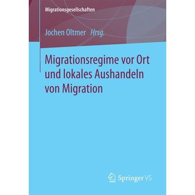 Migrationsregime vor Ort und lokales Aushandeln von Migration, Taschenbuch von , Springer Fachmedien Wiesbaden GmbH, 978-3-658-18944-0