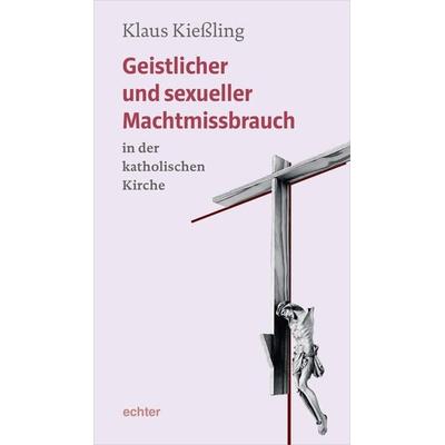 Geistlicher und sexueller Machtmissbrauch in der katholischen Kirche, Gebundene Ausgabe von Klaus Kiessling, Echter, 978-3-429-05607-0