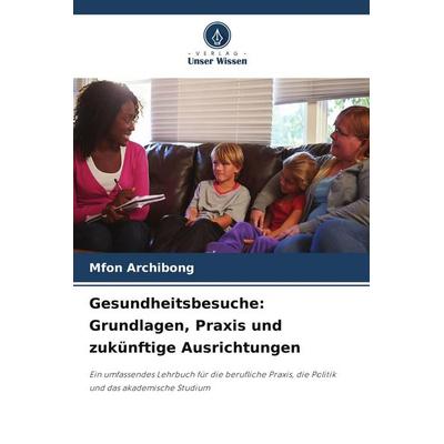 Gesundheitsbesuche: Grundlagen, Praxis und zukünftige Ausrichtungen, Taschenbuch von Mfon Archibong, Verlag Unser Wissen