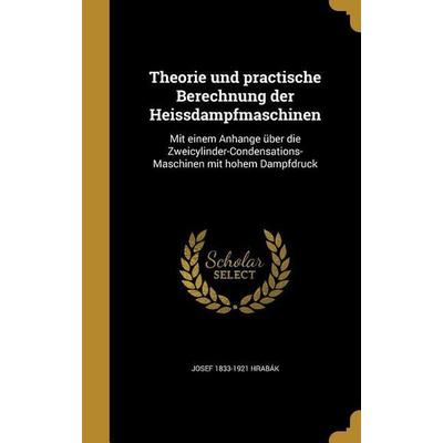 Theorie und practische Berechnung der Heissdampfmaschinen, Gebundene Ausgabe von Josef Hrabák, Creative Media Partners, LLC, 978-1-371-63646-3
