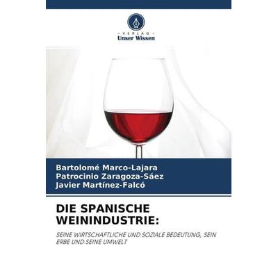 Die Spanische Weinindustrie:, Taschenbuch von Bartolomé Marco-Lajara,Patrocinio Zaragoza-Sáez,Javier Martínez-Falcó, Verlag Unser Wissen,