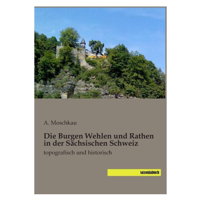 Saxoniabuch.De Die Burgen Wehlen und Rathen in der Sächsischen Schweiz (Deutsch, Softcover, A. Moschkau) (55603755)