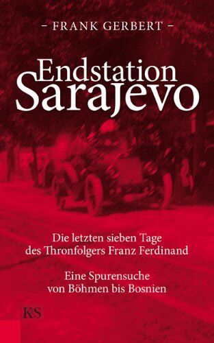 Frank Gerbert - Endstation Sarajevo: Die letzten sieben Tage des Thronfolgers Franz Ferdinand Eine Spurensuche von Böhmen bis Bosnien - Preis vom 11.10.2026 03:10:56 h