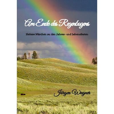 Am Ende des Regenbogens, Taschenbuch von Jürgen Wagner, Epubli, 978-3-8187-7113-3