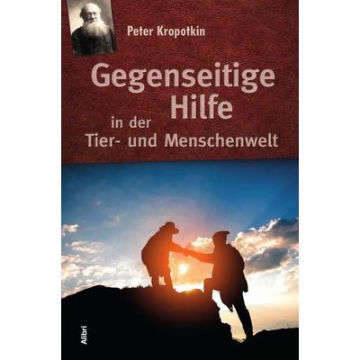 Gegenseitige Hilfe in der Tier- und Menschenwelt, Taschenbuch von Peter Kropotkin, Alibri, 978-3-86569-305-1
