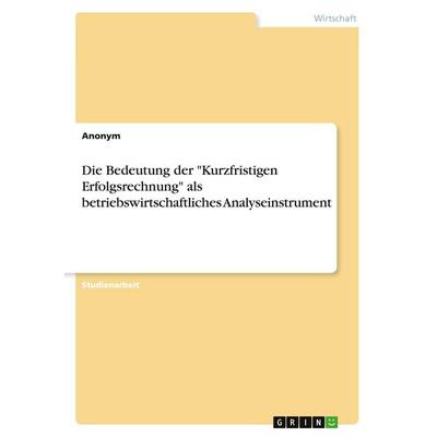 Die Bedeutung der 'Kurzfristigen Erfolgsrechnung' als betriebswirtschaftliches Analyseinstrument, Taschenbuch von Anonymous, GRIN, 978-3-346-96217-1