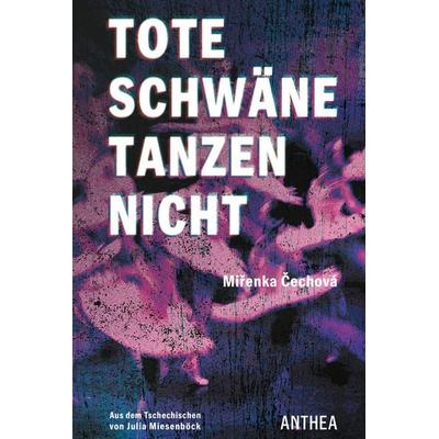 Tote Schwäne tanzen nicht, Gebundene Ausgabe von Miřenka Čechová, Anthea Verlag, 978-3-89998-442-2