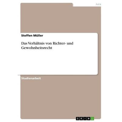 Das Verhältnis von Richter- und Gewohnheitsrecht, Taschenbuch von Steffen Müller, GRIN, 978-3-656-19152-0