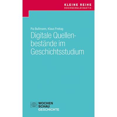 Digitale Quellenbestände im Geschichtsstudium, Taschenbuch von Pia Bussmann,Klaus Freitag, Wochenschau, 978-3-7344-1605-7