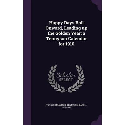 Happy Days Roll Onward, Leading up the Golden Year; a Tennyson Calendar for 1910, Gebundene Ausgabe von Alfred Tennyson Tennyson, Creative Media
