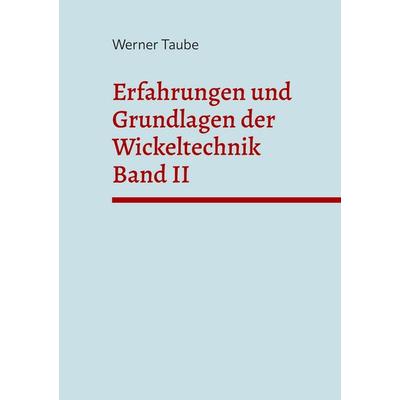 Erfahrungen und Grundlagen der Wickeltechnik (Band II), Gebundene Ausgabe von Werner Taube, BoD – Books on Demand, 978-3-7693-5018-0