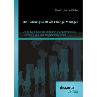Die Führungskraft als Change Manager: Die Entwicklung des mittleren Managements zu Gestaltern von Veränderungsprozessen, Taschenbuch von Pamela