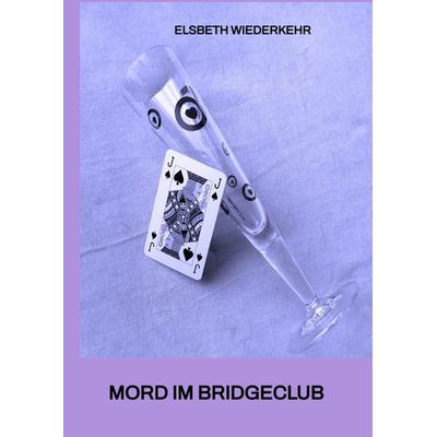 MORD IM BRIDGECLUB, Gebundene Ausgabe von Elsbeth Wiederkehr, Tredition, 978-3-347-84043-0