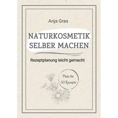 Naturkosmetik selber machen, Gebundene Ausgabe von Anja Gras, Tredition, 978-3-384-65515-8