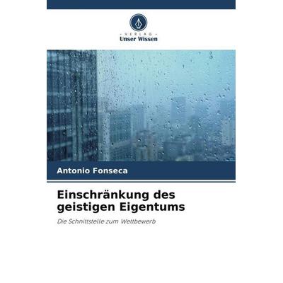 Einschränkung des geistigen Eigentums, Taschenbuch von Antonio Fonseca, Verlag Unser Wissen, 978-620-6-21633-9