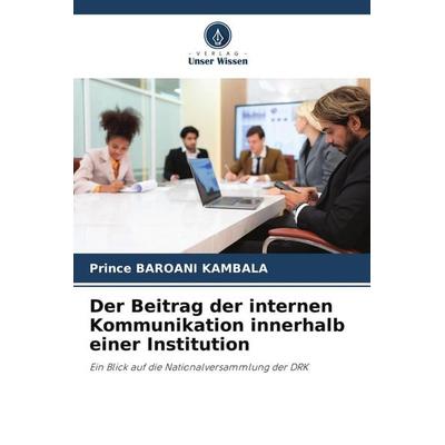Der Beitrag der internen Kommunikation innerhalb einer Institution, Taschenbuch von Prince Baroani Kambala, Verlag Unser Wissen, 978-620-7-83527-0