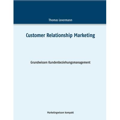 Customer Relationship Marketing, Taschenbuch von Thomas Levermann, BoD – Books on Demand, 978-3-7481-8180-4