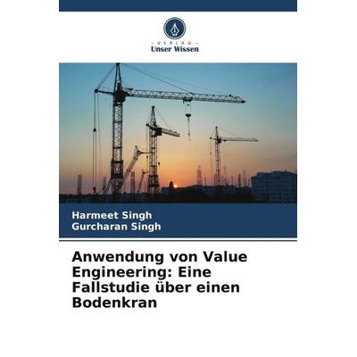 Anwendung von Value Engineering: Eine Fallstudie über einen Bodenkran, Taschenbuch von Harmeet Singh,Gurcharan Singh, Verlag Unser Wissen,