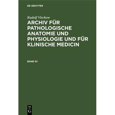 Archiv für pathologische Anatomie und Physiologie und für klinische Medicin. Band 81, Gebundene Ausgabe von Rudolf Virchow, De Gruyter,