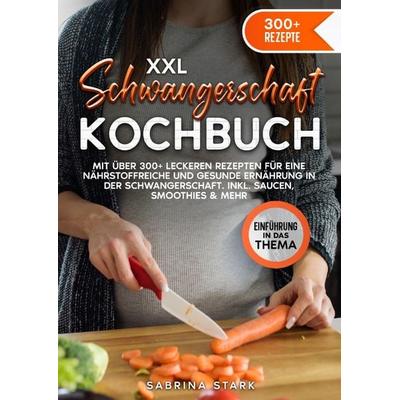 XXL Schwangerschaft Kochbuch, Taschenbuch von Sabrina Stark, Epubli, 978-3-7584-7031-8