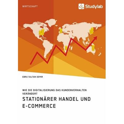 Stationärer Handel und E-Commerce. Wie die Digitalisierung das Kundenverhalten verändert, Taschenbuch von Ebru Sultan Demir, Studylab,