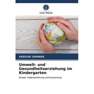 Umwelt- und Gesundheitserziehung im Kindergarten, Taschenbuch von Vasiliki Samara, Verlag Unser Wissen, 978-620-3-24051-1