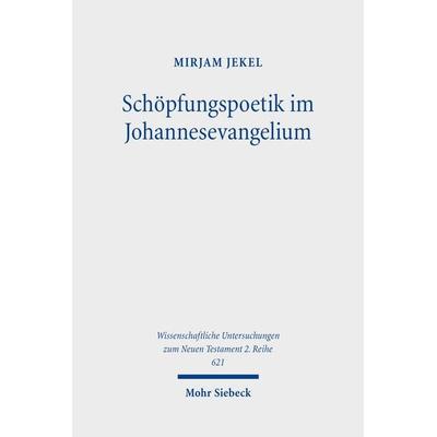 Schöpfungspoetik im Johannesevangelium, Taschenbuch von Mirjam Jekel, Mohr Siebeck, 978-3-16-162620-3