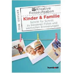 Kreative Foto-Aufgaben: Kinder & Familie, Ratgeber von Tom Gufler
