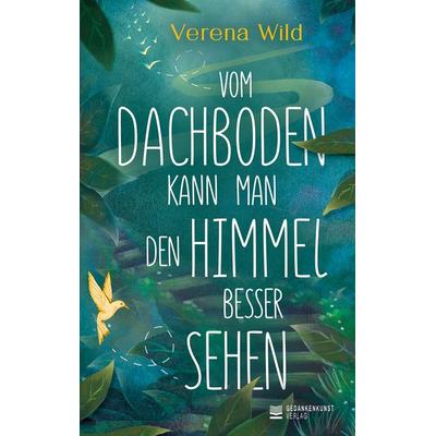 Vom Dachboden kann man den Himmel besser sehen, Taschenbuch von Verena Wild, Gedankenkunst Verlag, 978-3-9824752-2-6