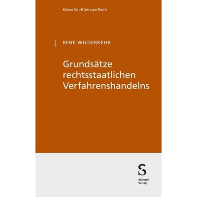 Grundsätze rechtsstaatlichen Verfahrenshandelns, Taschenbuch von René Wiederkehr, Stämpfli Verlag AG, 978-3-7272-8298-0