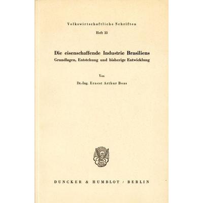 Die eisenschaffende Industrie Brasiliens., Taschenbuch von Ernest Arthur Boas, Duncker & Humblot, 978-3-428-00208-5