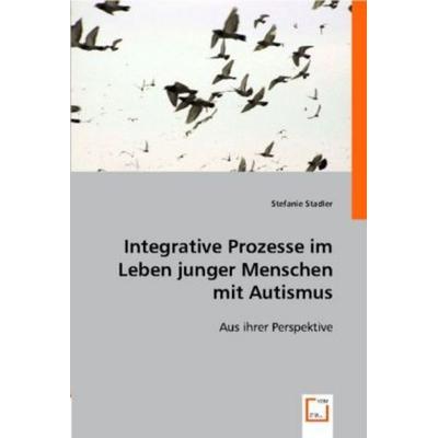 Stefanie Stadler: Integrative Prozesse im Leben junger Mensc, Taschenbuch von Stefanie Stadler, VDM, 978-3-8364-6654-7