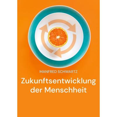 Zukunftsentwicklung der Menschheit, Taschenbuch von Manfred Schwartz, BoD – Books on Demand, 978-3-7597-5063-1